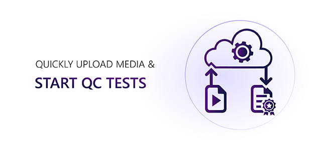 quickly upload media and start qc